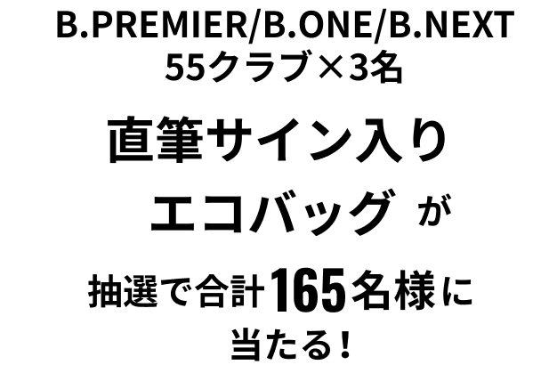 B.PREMIER/B.ONE/B.NEXT 55クラブ×3名 直筆サイン入りエコバッグが抽選で合計165名様に当たる！